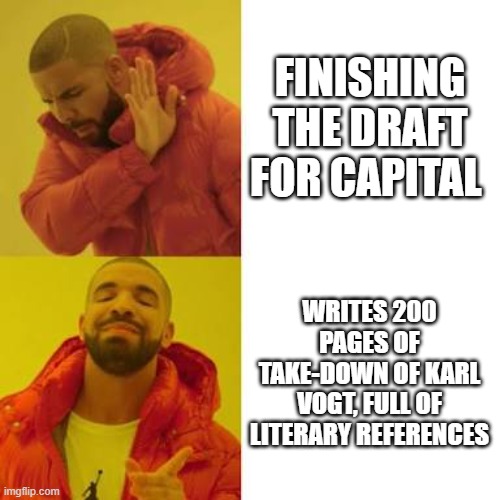 Karl Marx in 1859 | FINISHING THE DRAFT FOR CAPITAL; WRITES 200 PAGES OF TAKE-DOWN OF KARL VOGT, FULL OF LITERARY REFERENCES | image tagged in drake no/yes | made w/ Imgflip meme maker