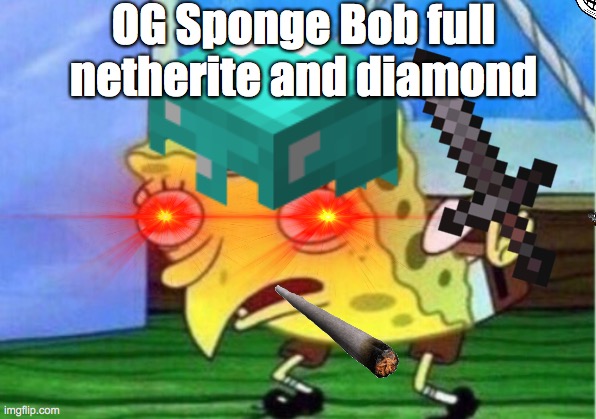 Sppnge bob | OG Sponge Bob full netherite and diamond | image tagged in mocking spongebob | made w/ Imgflip meme maker