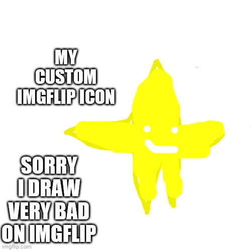 My custom imgflip icon | MY CUSTOM IMGFLIP ICON; SORRY I DRAW VERY BAD ON IMGFLIP | image tagged in memes,blank transparent square | made w/ Imgflip meme maker