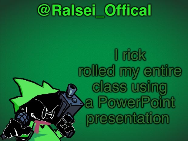 Ye | I rick rolled my entire class using a PowerPoint presentation | image tagged in ralsei_offical announcement template,never gonna give you up,never gonna let you down,never gonna run around,and desert you | made w/ Imgflip meme maker