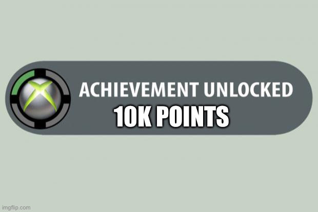 Thank you for 10k points <3 | 10K POINTS | image tagged in achievement unlocked | made w/ Imgflip meme maker