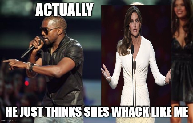 Interupting Kanye Meme | ACTUALLY HE JUST THINKS SHES WHACK LIKE ME | image tagged in memes,interupting kanye | made w/ Imgflip meme maker