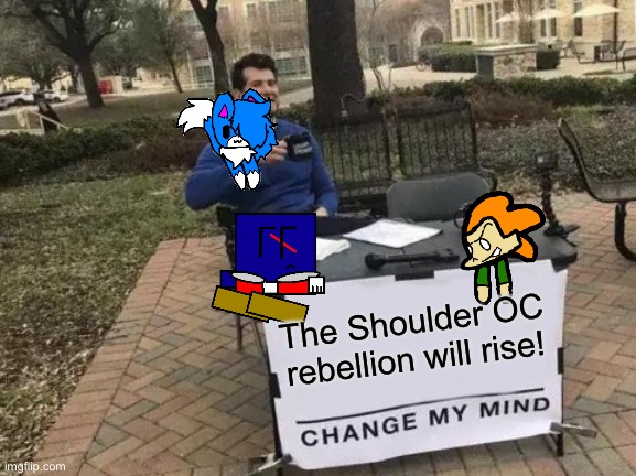 Change My Mind Meme | The Shoulder OC rebellion will rise! | image tagged in memes,change my mind | made w/ Imgflip meme maker