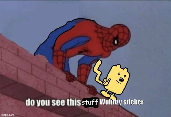 Looks weird to me you there below | stuff; Wubbzy sticker | image tagged in spider-man do you see this,wubbzy | made w/ Imgflip meme maker