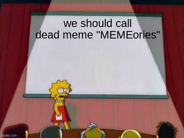 Lisa Simpson's Presentation | we should call dead meme "MEMEories" | image tagged in lisa simpson's presentation | made w/ Imgflip meme maker