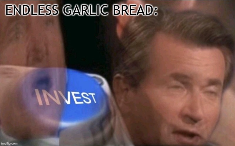 Invest | ENDLESS GARLIC BREAD: | image tagged in invest | made w/ Imgflip meme maker