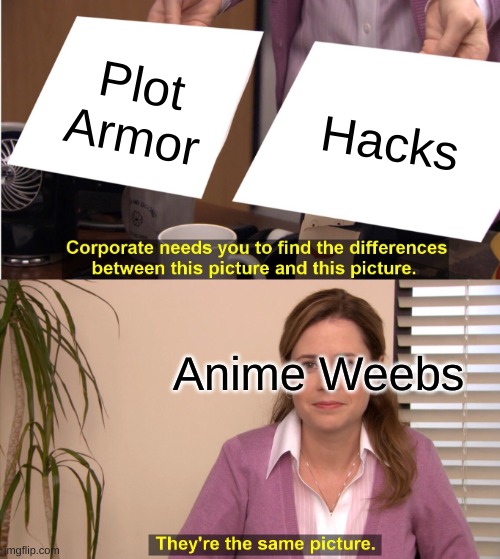 Plot Hacks | Plot Armor; Hacks; Anime Weebs | image tagged in memes,they're the same picture,anime,weebs | made w/ Imgflip meme maker