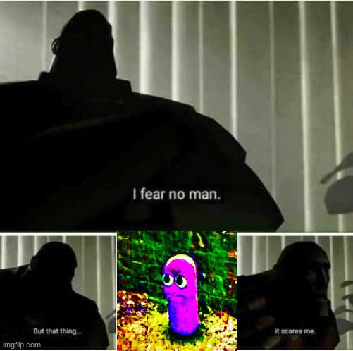 I fear no man | image tagged in i fear no man | made w/ Imgflip meme maker