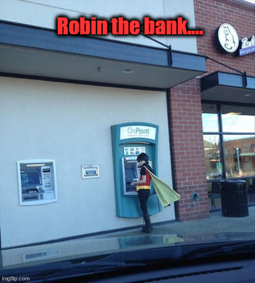 Robin the bank.... | image tagged in eyeroll | made w/ Imgflip meme maker