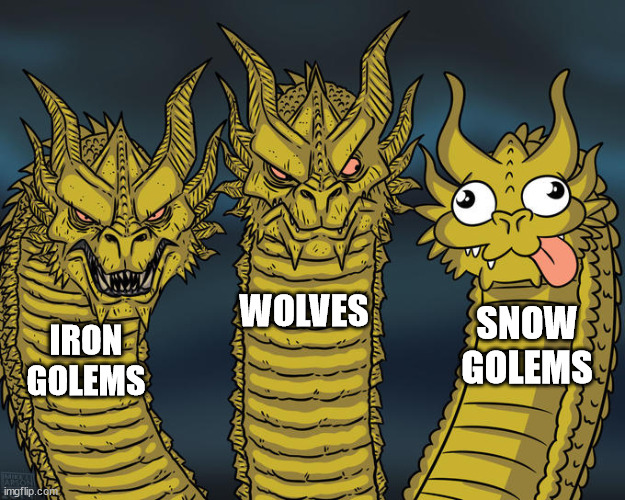 Do you know how useless snow golems are? | WOLVES; SNOW GOLEMS; IRON GOLEMS | image tagged in three-headed dragon | made w/ Imgflip meme maker