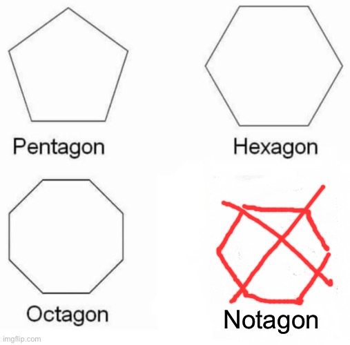 Notagon | Notagon | image tagged in memes,pentagon hexagon octagon | made w/ Imgflip meme maker