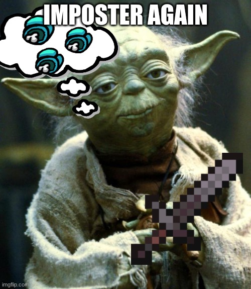 Star Wars Yoda | IMPOSTER AGAIN | image tagged in memes,star wars yoda | made w/ Imgflip meme maker