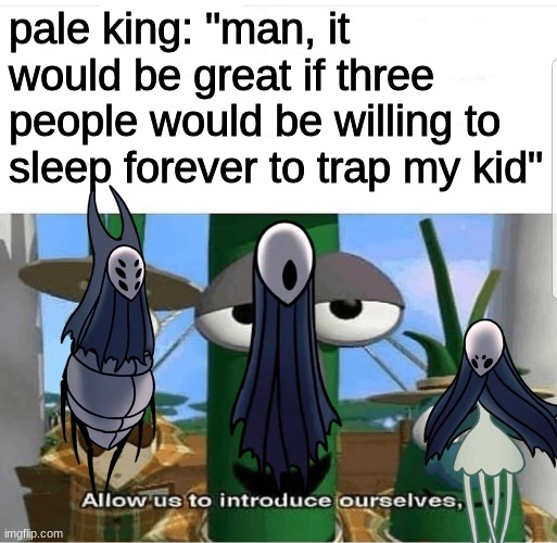 keep on dreamin | pale king: "man, it would be great if three people would be willing to sleep forever to trap my kid" | image tagged in allow us to introduce ourselves,memes | made w/ Imgflip meme maker