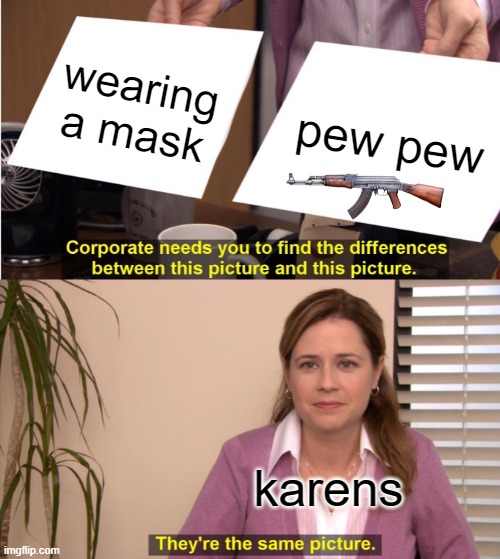 They're The Same Picture | wearing a mask; pew pew; karens | image tagged in memes,they're the same picture | made w/ Imgflip meme maker
