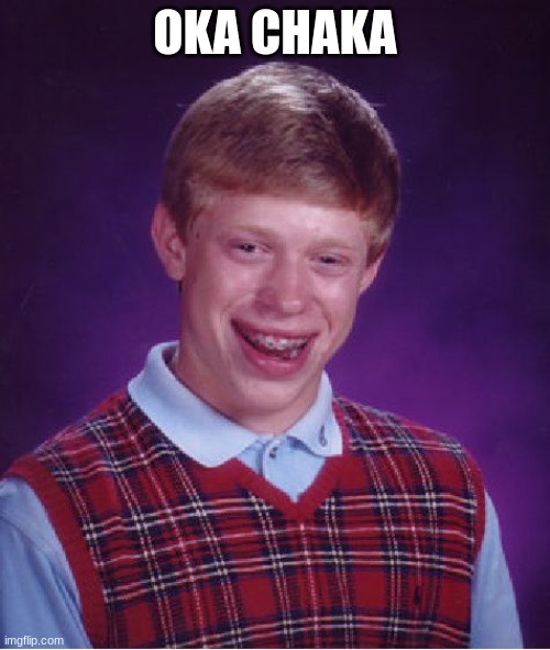 Bad Luck Brian | OKA CHAKA | image tagged in memes,bad luck brian | made w/ Imgflip meme maker