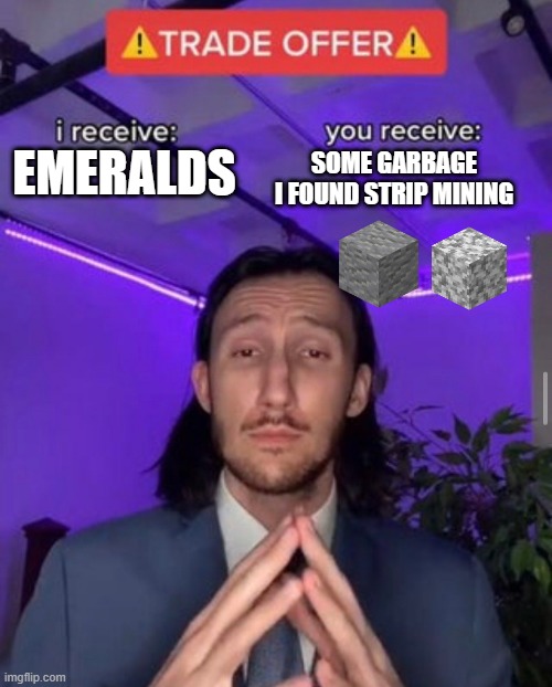 I made this meme 3 fuqin years ago and never submitted it | SOME GARBAGE I FOUND STRIP MINING; EMERALDS | image tagged in i receive you receive | made w/ Imgflip meme maker