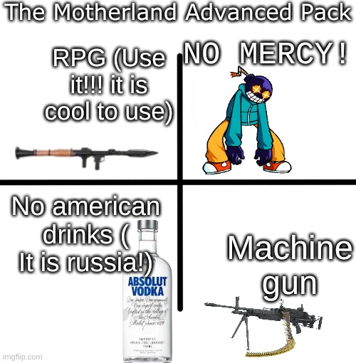 Blank Starter Pack Meme | The Motherland Advanced Pack; NO MERCY! RPG (Use it!!! it is cool to use); No american drinks ( It is russia!); Machine gun | image tagged in memes,blank starter pack | made w/ Imgflip meme maker
