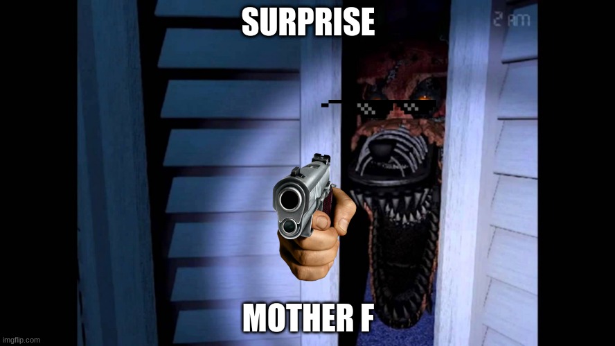Foxy FNaF 4 | SURPRISE; MOTHER F | image tagged in foxy fnaf 4 | made w/ Imgflip meme maker