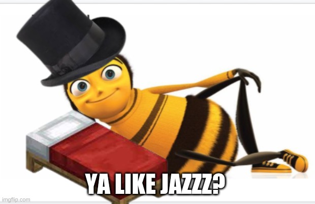 Jazzz | YA LIKE JAZZZ? | image tagged in bee movie,bees,jazz,ya like jazz,bed | made w/ Imgflip meme maker