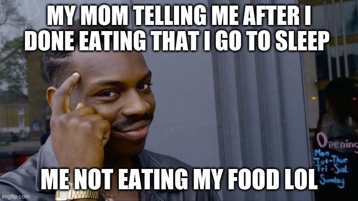 Roll Safe Think About It | MY MOM TELLING ME AFTER I DONE EATING THAT I GO TO SLEEP; ME NOT EATING MY FOOD LOL | image tagged in memes,roll safe think about it | made w/ Imgflip meme maker