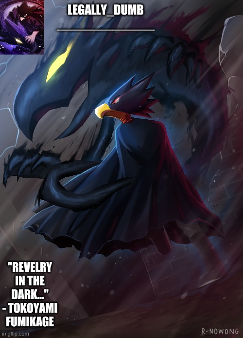 this temp is for my friend | LEGALLY_DUMB
______________; "REVELRY IN THE DARK..." - TOKOYAMI FUMIKAGE | image tagged in new template | made w/ Imgflip meme maker