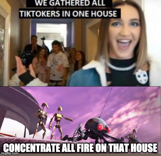 we gathered all tiktokers in one house | CONCENTRATE ALL FIRE ON THAT HOUSE | image tagged in we gathered all tiktokers in one house,star wars | made w/ Imgflip meme maker