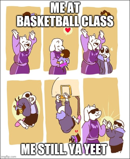 get dunked on | ME AT BASKETBALL CLASS ME STILL. YA YEET | image tagged in get dunked on | made w/ Imgflip meme maker