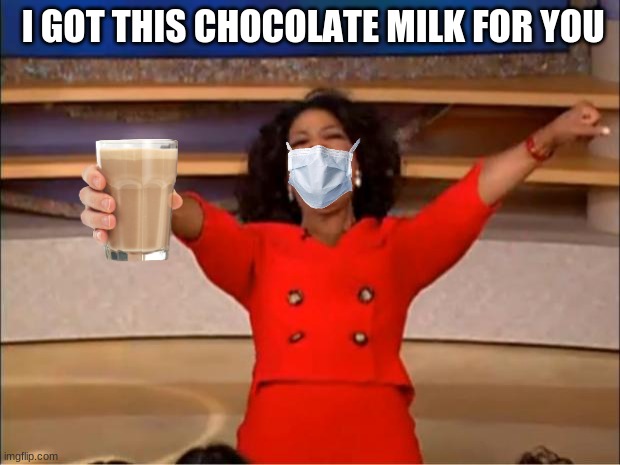 For you | I GOT THIS CHOCOLATE MILK FOR YOU | image tagged in memes,oprah you get a,chocolate,milk | made w/ Imgflip meme maker