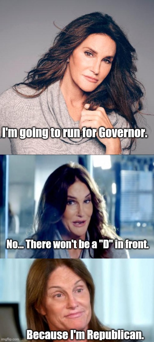 Jenner for Gobbnah of Calefornya | I'm going to run for Governor. No... There won't be a "D" in front. Because I'm Republican. | image tagged in caitlyn jenner photo,caitlyn jenner shrugs,bruce jenner | made w/ Imgflip meme maker