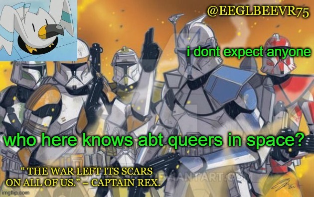 queers in space anyone? | i dont expect anyone; who here knows abt queers in space? | image tagged in clone commander temp | made w/ Imgflip meme maker