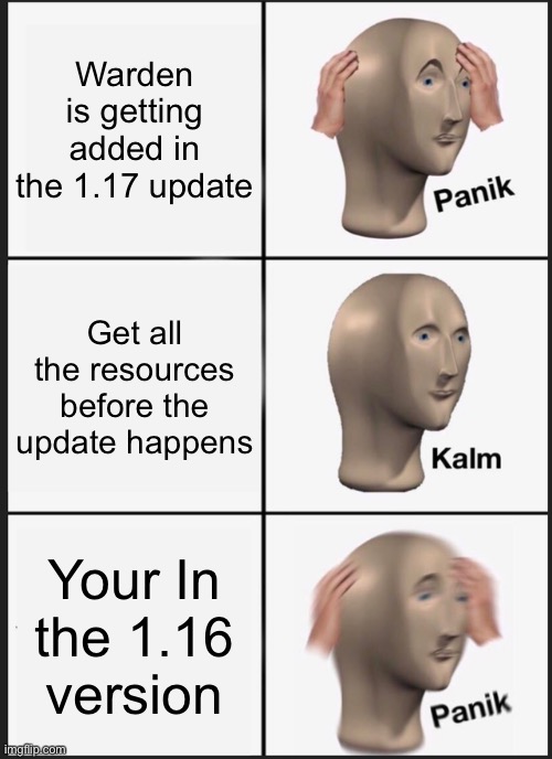 Panik Kalm Panik Meme | Warden is getting added in the 1.17 update; Get all the resources before the update happens; Your In the 1.16 version | image tagged in memes,panik kalm panik | made w/ Imgflip meme maker