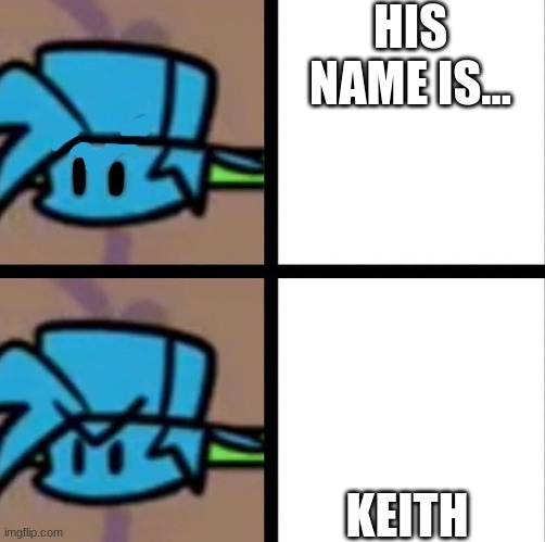 Fnf | HIS NAME IS... KEITH | image tagged in fnf | made w/ Imgflip meme maker