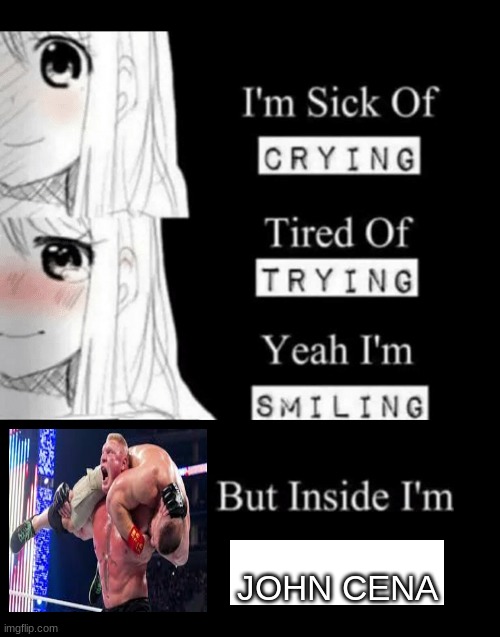 Invisible | JOHN CENA | image tagged in i'm sick of crying | made w/ Imgflip meme maker
