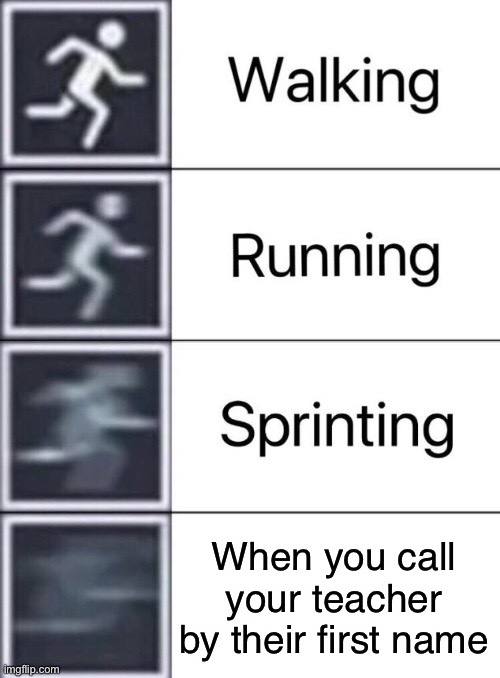 Power | When you call your teacher by their first name | image tagged in walking running sprinting | made w/ Imgflip meme maker