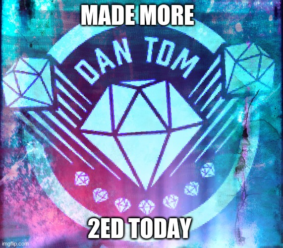 anther one | MADE MORE; 2ED TODAY | image tagged in dantdm,logo | made w/ Imgflip meme maker