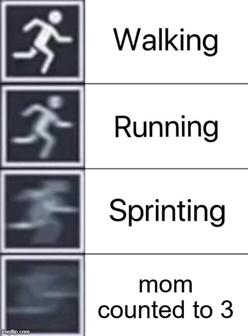run man run | mom counted to 3 | image tagged in walking running sprinting | made w/ Imgflip meme maker