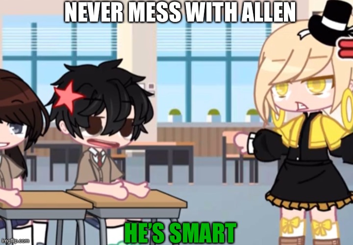 NEVER MESS WITH ALLEN; HE’S SMART | image tagged in memes | made w/ Imgflip meme maker