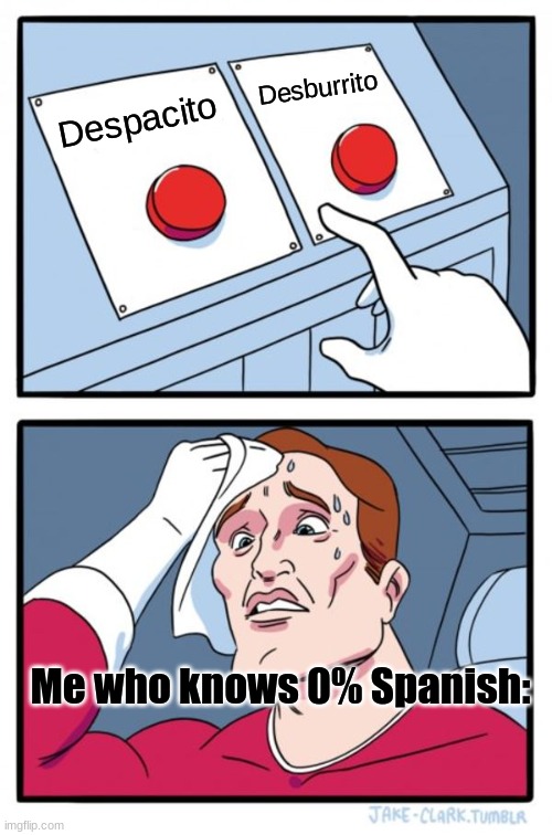 Two Buttons | Desburrito; Despacito; Me who knows 0% Spanish: | image tagged in memes,two buttons | made w/ Imgflip meme maker