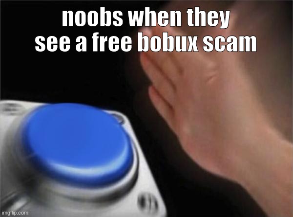 Blank Nut Button Meme | noobs when they see a free bobux scam | image tagged in memes,roblox meme | made w/ Imgflip meme maker