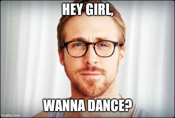 hey girl | HEY GIRL, WANNA DANCE? | image tagged in hey girl | made w/ Imgflip meme maker