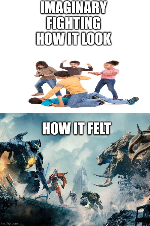 Kid fights | IMAGINARY FIGHTING
HOW IT LOOK; HOW IT FELT | image tagged in pacific rim | made w/ Imgflip meme maker
