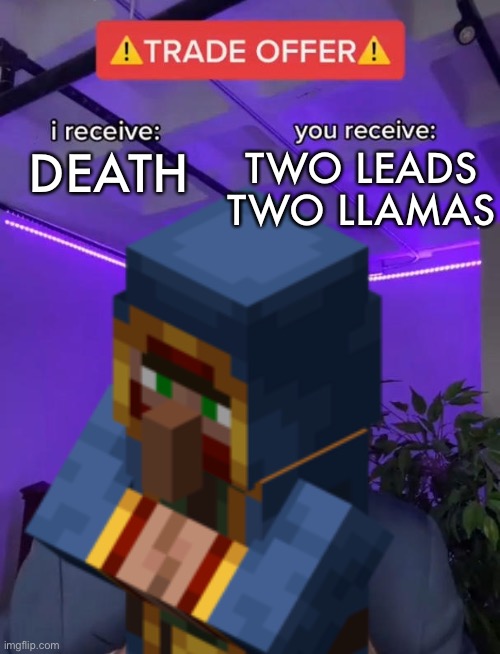 The best deal he offers | TWO LEADS
TWO LLAMAS; DEATH | image tagged in wandering trader,murder,memes,trade offer | made w/ Imgflip meme maker