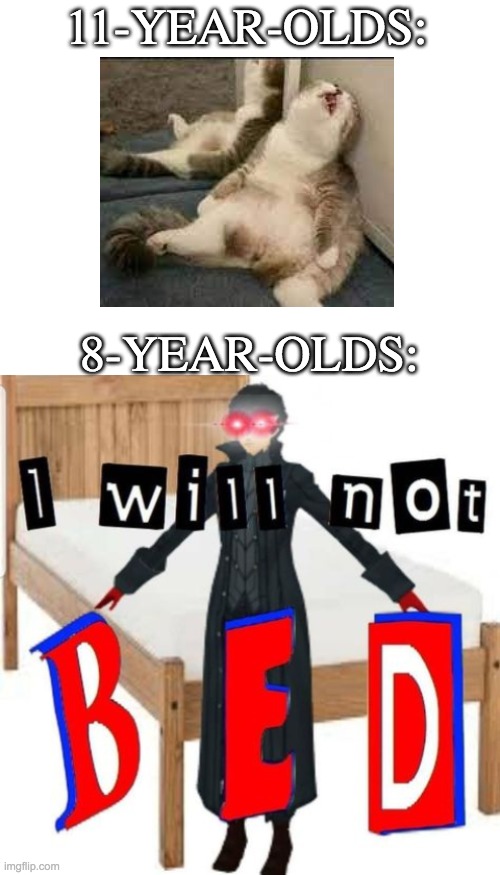 sleep not | 11-YEAR-OLDS:; 8-YEAR-OLDS: | image tagged in blank white template,grumpy cat bed,no sleep,i sleep meme with ascended template | made w/ Imgflip meme maker