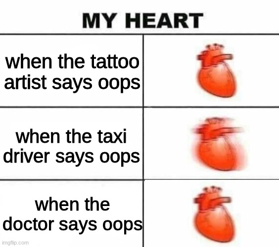 he made me big sleep | when the tattoo artist says oops; when the taxi driver says oops; when the doctor says oops | image tagged in my heart blank | made w/ Imgflip meme maker