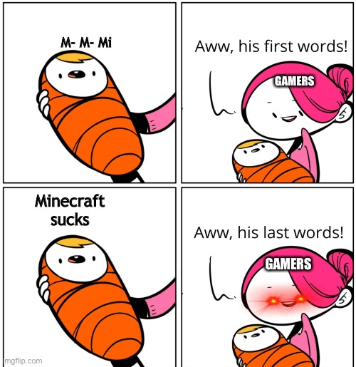 Aww, His Last Words | M- M- Mi; GAMERS; Minecraft sucks; GAMERS | image tagged in aww his last words,minecraft | made w/ Imgflip meme maker