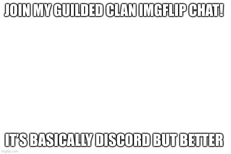 Plz? https://www.guilded.gg/i/6kKdg8Yp | JOIN MY GUILDED CLAN IMGFLIP CHAT! IT’S BASICALLY DISCORD BUT BETTER | image tagged in plz,join,plzzzz,plzzzzzzzz,plzzzzzzzzzzzzzz | made w/ Imgflip meme maker