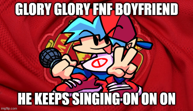 Glory Glory FNF Boyfriend | GLORY GLORY FNF BOYFRIEND; HE KEEPS SINGING ON ON ON | image tagged in glory glory man utd,memes | made w/ Imgflip meme maker