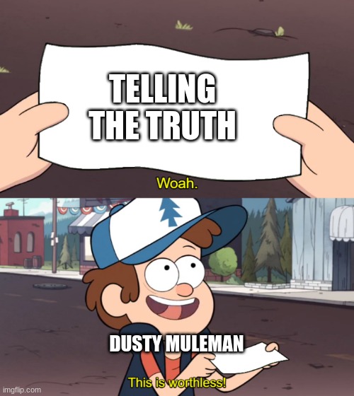another flush book meme | TELLING THE TRUTH; DUSTY MULEMAN | image tagged in this is worthless | made w/ Imgflip meme maker