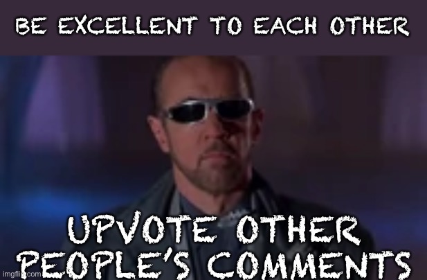 It’s common courtesy, folks. Plus it gives you and them points | BE EXCELLENT TO EACH OTHER; UPVOTE OTHER PEOPLE’S COMMENTS | image tagged in memes,you can do it,it's a surprise tool that will help us later,that would be great,be nice | made w/ Imgflip meme maker