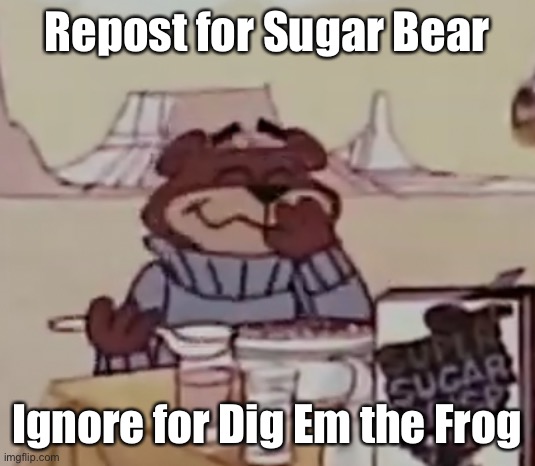 Sugar Bear giggling | Repost for Sugar Bear; Ignore for Dig Em the Frog | image tagged in sugar bear giggling | made w/ Imgflip meme maker